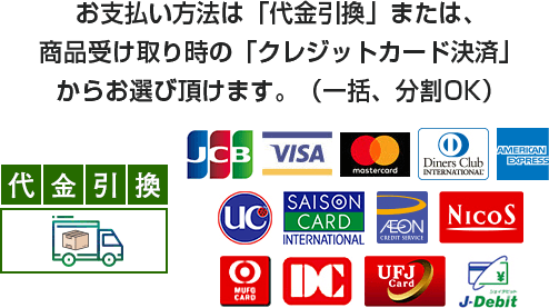 お支払い方法は「代金引換」または、商品受け取り時の「クレジットカード決済」からお選び頂けます。（一括、分割OK）